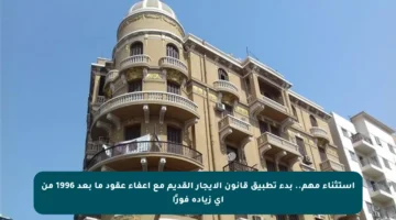 استثناء مهم.. بدء تطبيق قانون الإيجار القديم مع إعفاء عقود ما بعد 1996 من أي زيادة فورًا